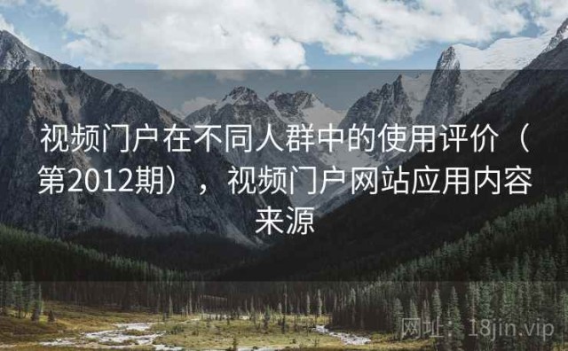 视频门户在不同人群中的使用评价（第2012期），视频门户网站应用内容来源