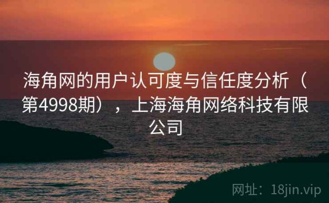 海角网的用户认可度与信任度分析（第4998期），上海海角网络科技有限公司