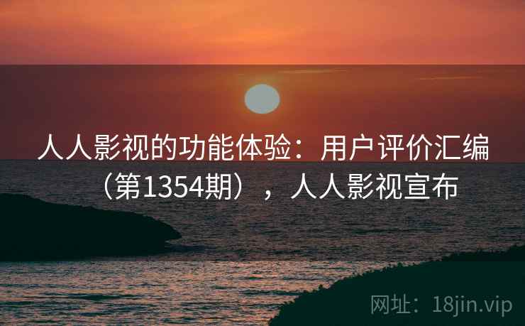 人人影视的功能体验：用户评价汇编（第1354期），人人影视宣布