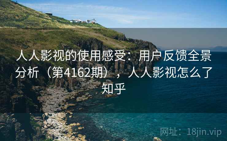 人人影视的使用感受：用户反馈全景分析（第4162期），人人影视怎么了知乎
