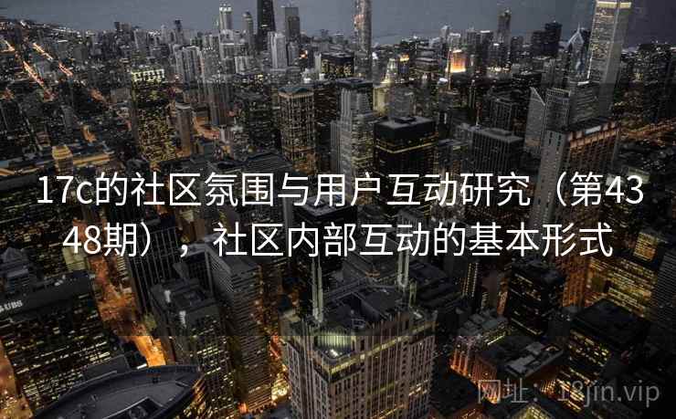 17c的社区氛围与用户互动研究（第4348期），社区内部互动的基本形式