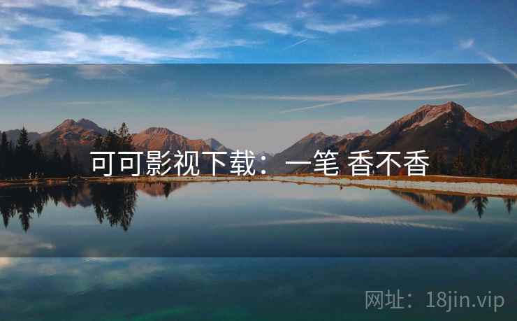 可可影视下载：一笔 香不香