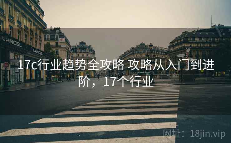 17c行业趋势全攻略 攻略从入门到进阶，17个行业