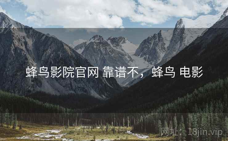 蜂鸟影院官网 靠谱不，蜂鸟 电影